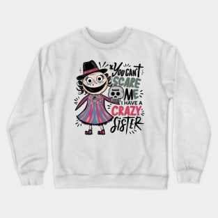 You Can't Scare Me I Have A Crazy Sister Crewneck Sweatshirt